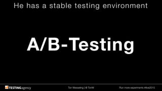 Ton Wesseling | @ TonW
 Run more experiments #ilive2015
He has a stable testing environment
A/B-Testing
 