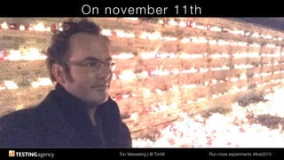 Ton Wesseling | @ TonW
 Run more experiments #ilive2015
On november 11th
 