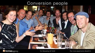 Ton Wesseling | @ TonW
 Run more experiments #ilive2015
Conversion people
 