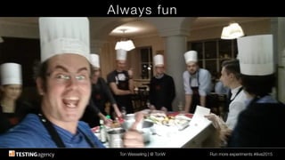 Ton Wesseling | @ TonW
 Run more experiments #ilive2015
Always fun
 