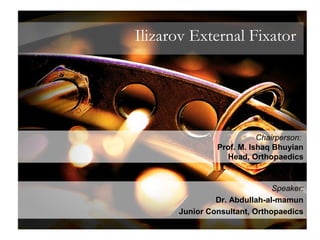 Ilizarov External Fixator
Chairperson:
Prof. M. Ishaq Bhuyian
Head, Orthopaedics
Speaker:
Dr. Abdullah-al-mamun
Junior Consultant, Orthopaedics
 