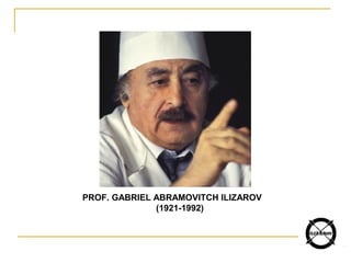 PROF. GABRIEL ABRAMOVITCH ILIZAROV
(1921-1992)
 