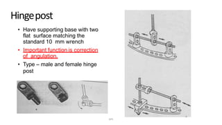 Hingepost
• Have supporting base with two
flat surface matching the
standard 10 mm wrench
• Important function is correction
of angulation.
• Type – male and female hinge
post
DPS
 