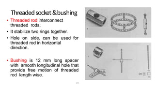 Threadedsocket&bushing
• Threaded rod interconnect
threaded rods.
• It stabilize two rings together.
• Hole on side, can be used for
threaded rod in horizontal
direction.
• Bushing is 12 mm long spacer
with smooth longitudinal hole that
provide free motion of threaded
rod length wise.
DPS
 