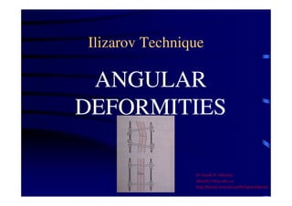 Ilizarov Technique 
ANGULAR 
DEFORMITIES 
Dr Saleh W Alharby 
alharby@ksu.edu..sa 
http:/faculty.ksu.edu.sa/DrSalehAlharby 
 