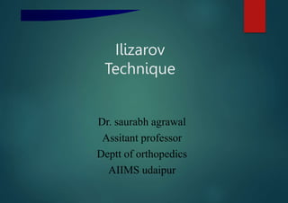 Ilizarov
Technique
Dr. saurabh agrawal
Assitant professor
Deptt of orthopedics
AIIMS udaipur
 