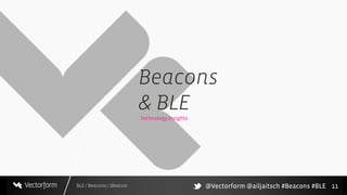 BLE / Beacons / iBeacon
Beacons
& BLE
11
Technology Insights
@Vectorform @ailjaitsch #Beacons #BLE
 