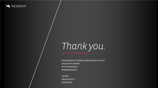 BLE / Beacons / iBeacon
Let’s start the discussion.
Alissia Iljaitsch (ailjaitsch@vectorform.com)
Vectorform GmbH
Arnulfstrasse 37
80636 München
Twitter
@Vectorform
@ailjaitsch
Thankyou.
 