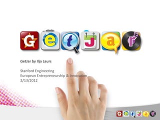 GetJar by Ilja Laurs

                 Stanford Engineering
                 European Entrepreneurship & Innovation
                 2/13/2012




1   GetJar Confidential
 