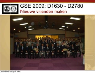 GSE 2009: D1630 - D2780
                      Nieuwe vrienden maken




Wednesday 5 August 2009
 