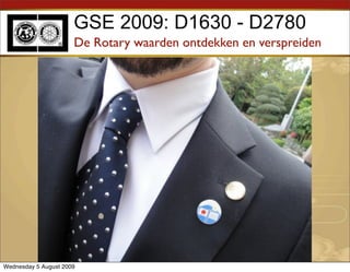 GSE 2009: D1630 - D2780
                      De Rotary waarden ontdekken en verspreiden




Wednesday 5 August 2009
 