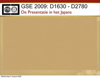 GSE 2009: D1630 - D2780
                      De Presentatie in het Japans




Wednesday 5 August 2009
 