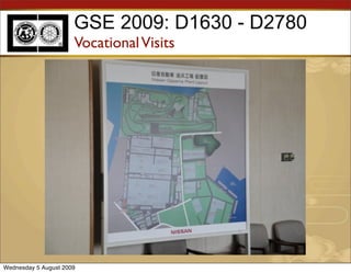 GSE 2009: D1630 - D2780
                      Vocational Visits




Wednesday 5 August 2009
 