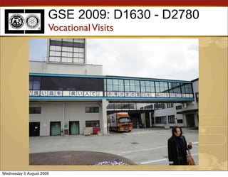 GSE 2009: D1630 - D2780
                      Vocational Visits




Wednesday 5 August 2009
 