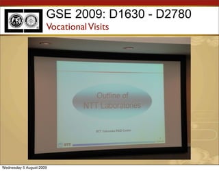 GSE 2009: D1630 - D2780
                      Vocational Visits




Wednesday 5 August 2009
 