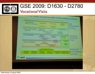 GSE 2009: D1630 - D2780
                      Vocational Visits




Wednesday 5 August 2009
 