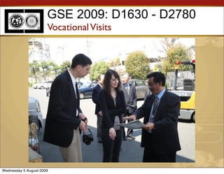GSE 2009: D1630 - D2780
                      Vocational Visits




Wednesday 5 August 2009
 
