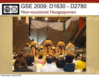 GSE 2009: D1630 - D2780
                      Non-vocational: Hoogtepunten




Wednesday 5 August 2009
 