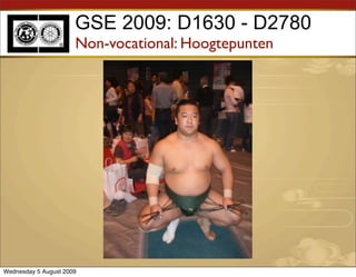 GSE 2009: D1630 - D2780
                      Non-vocational: Hoogtepunten




Wednesday 5 August 2009
 