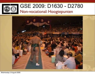 GSE 2009: D1630 - D2780
                      Non-vocational: Hoogtepunten




Wednesday 5 August 2009
 