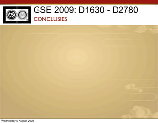 GSE 2009: D1630 - D2780
                      CONCLUSIES




Wednesday 5 August 2009
 