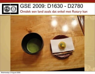 GSE 2009: D1630 - D2780
                      Ontdek een land zoals dat enkel met Rotary kan




Wednesday 5 August 2009
 