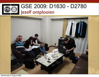 GSE 2009: D1630 - D2780
                      Jezelf ontplooien




Wednesday 5 August 2009
 