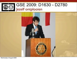 GSE 2009: D1630 - D2780
                      Jezelf ontplooien




Wednesday 5 August 2009
 