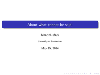 About what cannot be said.
Maarten Marx
University of Amsterdam
May 15, 2014
 