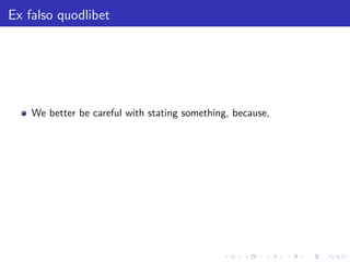 Ex falso quodlibet
We better be careful with stating something, because,
 