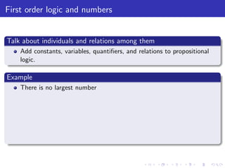 First order logic and numbers
Talk about individuals and relations among them
Add constants, variables, quantiﬁers, and relations to propositional
logic.
Example
There is no largest number
 