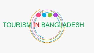 TOURISM IN BANGLADESH
 