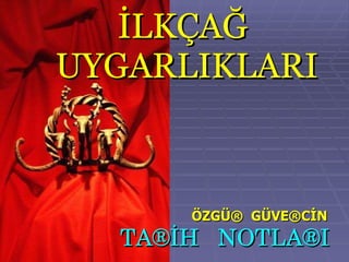 İLKÇAĞ  UYGARLIKLARI TA ® İH  NOTLA ® I ÖZGÜ ®   GÜVE ® CİN 