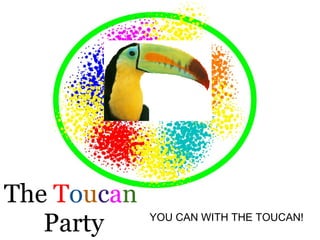 The Toucan
   Party     YOU CAN WITH THE TOUCAN!
 