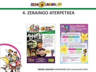 4. ZERAINGO ATERPETXEA
IRRIEN LAGUNAK AURKEZPENA UEU #transmedia 2013
 