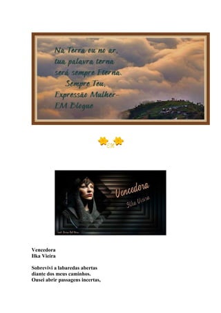 Vencedora
Ilka Vieira
Sobrevivi a labaredas abertas
diante dos meus caminhos.
Ousei abrir passagens incertas,
 