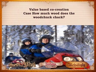 Value based co-creation 
Case How much wood does the woodchuck chack?  