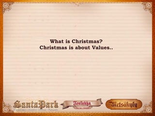 What is Christmas? 
Christmas is about Values..  