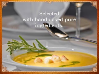 Selected withhandpicked pure ingredients:  