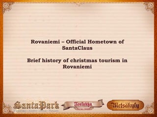 Rovaniemi COfficial Hometown of SantaClaus 
Brief history of christmas tourism in Rovaniemi  