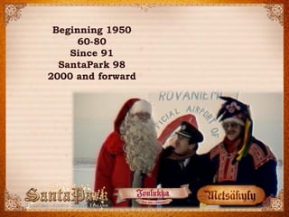 Beginning 1950 
60-80 
Since 91 
SantaPark 98 
2000 and forward  