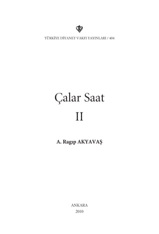 TÜRK‹YE D‹YANET VAKFI YAYINLARI / 404
Çalar Saat
II
A. Rag›p AKYAVAﬁ
ANKARA
2010
 