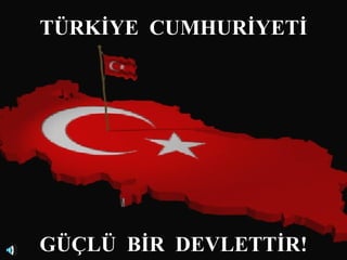 TÜRKİYE CUMHURİYETİ




GÜÇLÜ BİR DEVLETTİR!
 
