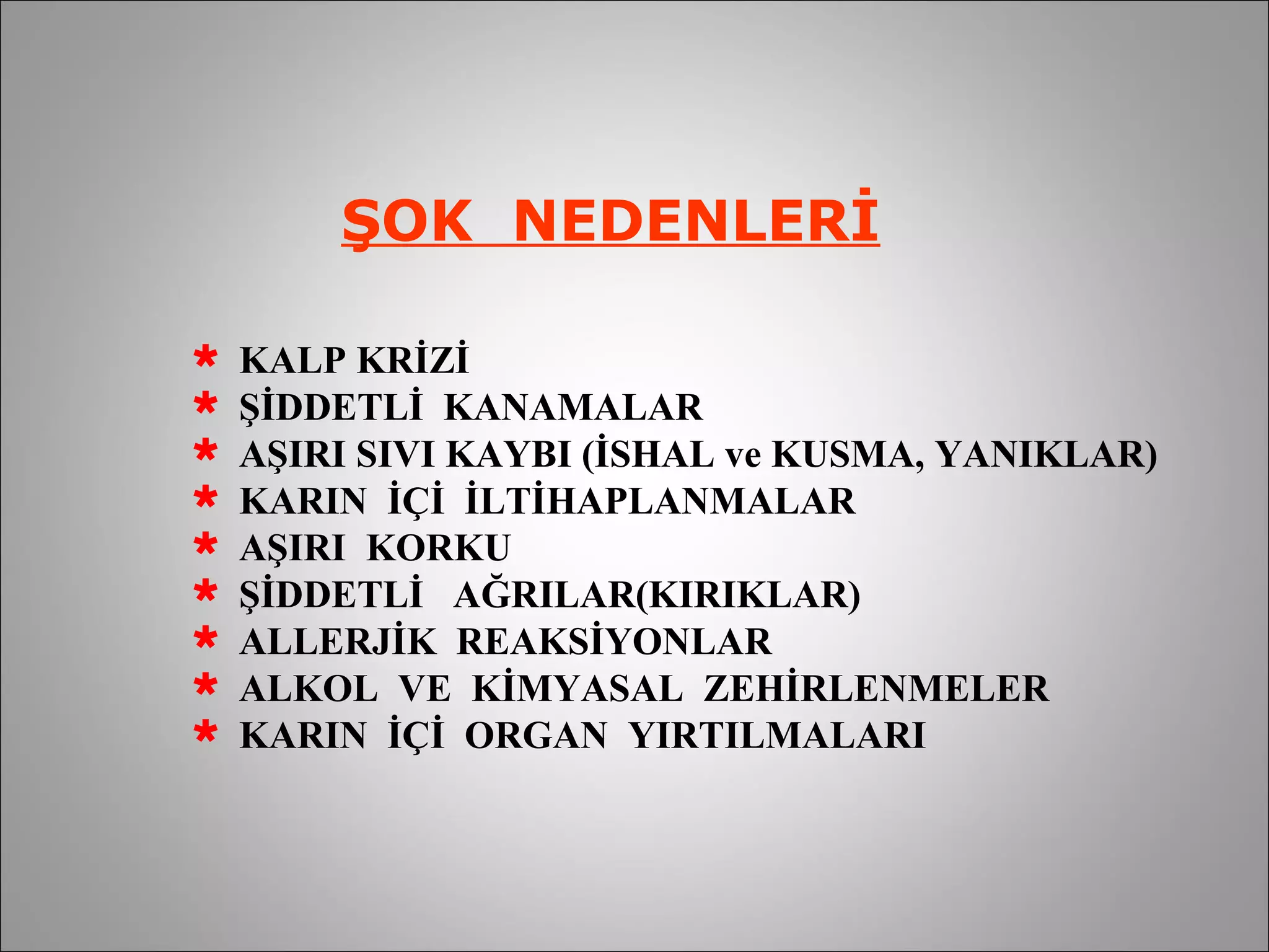 ŞOK  NEDENLERİ KALP KRİZİ ŞİDDETLİ  KANAMALAR AŞIRI SIVI KAYBI (İSHAL ve KUSMA, YANIKLAR) KARIN  İÇİ  İLTİHAPLANMALAR AŞIRI  KORKU ŞİDDETLİ  AĞRILAR(KIRIKLAR) ALLERJİK  REAKSİYONLAR ALKOL  VE  KİMYASAL  ZEHİRLENMELER KARIN  İÇİ  ORGAN  YIRTILMALARI 
