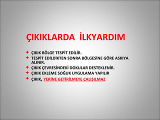 ÇIKIKLARDA  İLKYARDIM ÇIKIK BÖLGE TESPİT EDİLİR. TESPİT EDİLDİKTEN SONRA BÖLGESİNE GÖRE ASKIYA ALINIR. ÇIKIK ÇEVRESİNDEKİ DOKULAR DESTEKLENİR. ÇIKIK EKLEME SOĞUK UYGULAMA YAPILIR ÇIKIK ,  YERİNE GETİRİLMEYE ÇALIŞILMAZ 