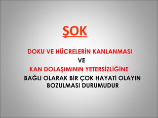 ŞOK DOKU VE HÜCRELERİN KANLANMASI VE  KAN DOLAŞIMININ YETERSİZLİĞİNE  BAĞLI OLARAK BİR ÇOK HAYATİ OLAYIN BOZULMASI DURUMUDUR 