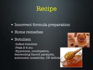 Recipe <ul><li>Incorrect formula preparation </li></ul><ul><li>Home remedies </li></ul><ul><li>Botulism - Infant botulism ...