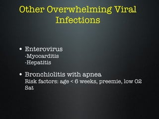 Other Overwhelming Viral Infections <ul><li>Enterovirus -Myocarditis -Hepatitis </li></ul><ul><li>Bronchiolitis with apnea...