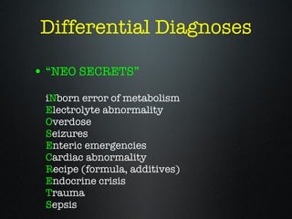 Differential Diagnoses <ul><li>“ NEO SECRETS” i N born error of metabolism E lectrolyte abnormality O verdose S eizures E ...