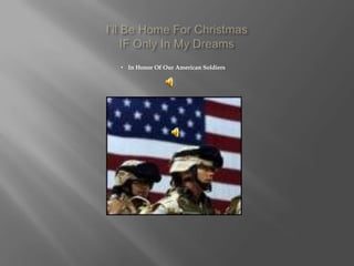 I’ll Be Home For ChristmasIF Only In My Dreams In Honor Of Our American Soldiers 